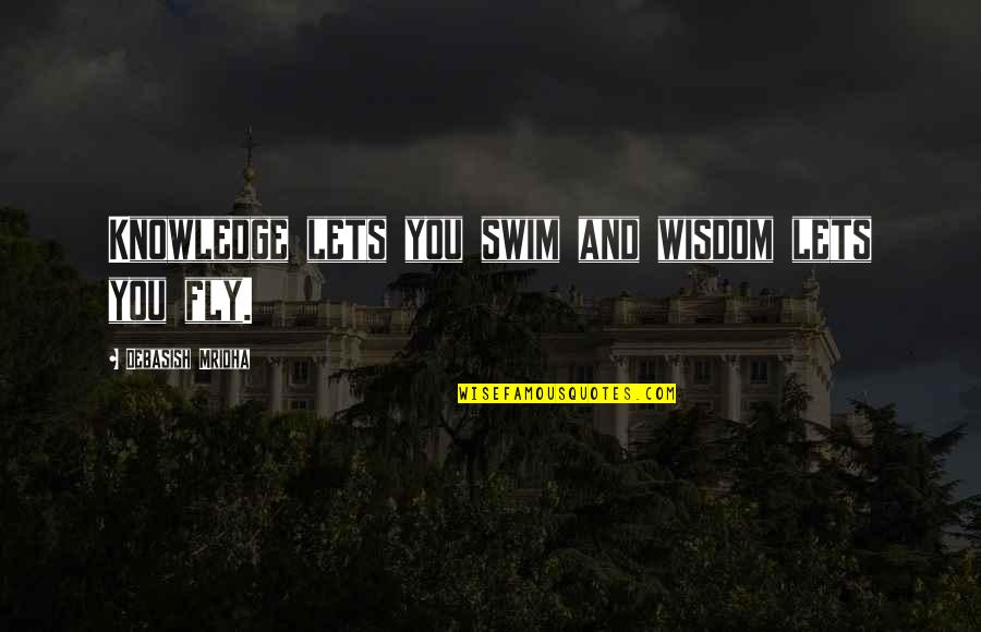 Fish Cheeks Quotes By Debasish Mridha: Knowledge lets you swim and wisdom lets you Fish Cheeks Quotes By Debasish Mridha: Knowledge lets you swim and wisdom lets you