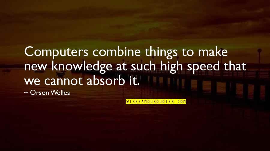 Fish Climbing Trees Quotes By Orson Welles: Computers combine things to make new knowledge at