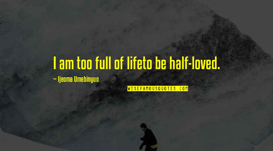 Fish Cloudstreet Quotes By Ijeoma Umebinyuo: I am too full of lifeto be half-loved.