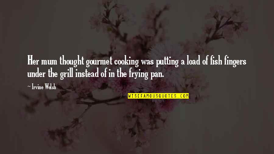 Fish Cooking Quotes By Irvine Welsh: Her mum thought gourmet cooking was putting a