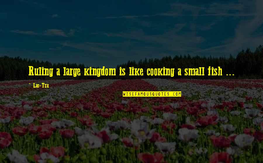 Fish Cooking Quotes By Lao-Tzu: Ruling a large kingdom is like cooking a