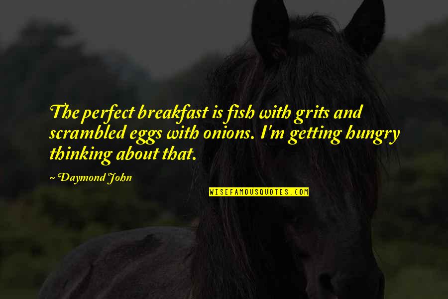 Fish Eggs Quotes By Daymond John: The perfect breakfast is fish with grits and Fish Eggs Quotes By Daymond John: The perfect breakfast is fish with grits and