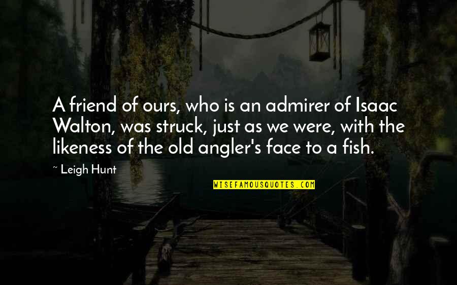 Fish Faces Quotes By Leigh Hunt: A friend of ours, who is an admirer