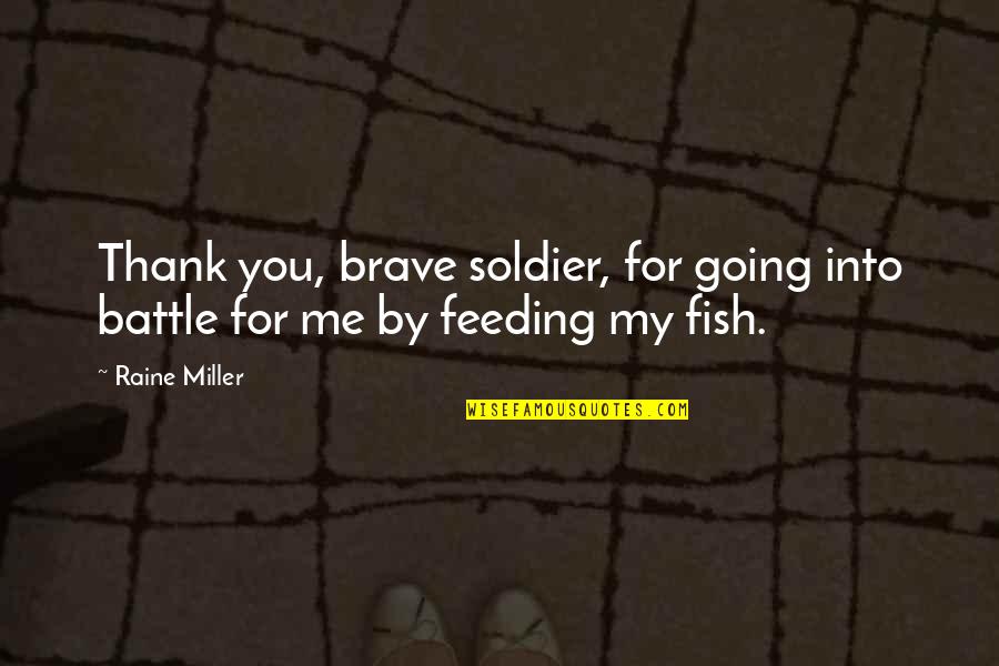 Fish Feeding Quotes By Raine Miller: Thank you, brave soldier, for going into battle