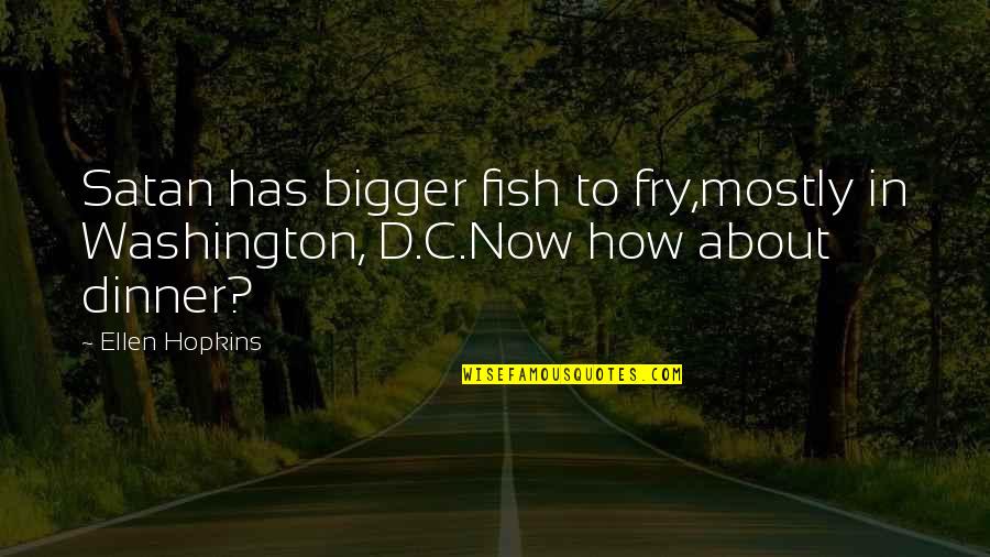 Fish Fry Quotes By Ellen Hopkins: Satan has bigger fish to fry,mostly in Washington,