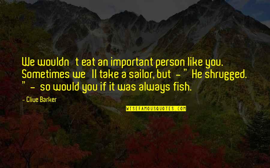 Fish Funny Quotes By Clive Barker: We wouldn't eat an important person like you. Fish Funny Quotes By Clive Barker: We wouldn't eat an important person like you.