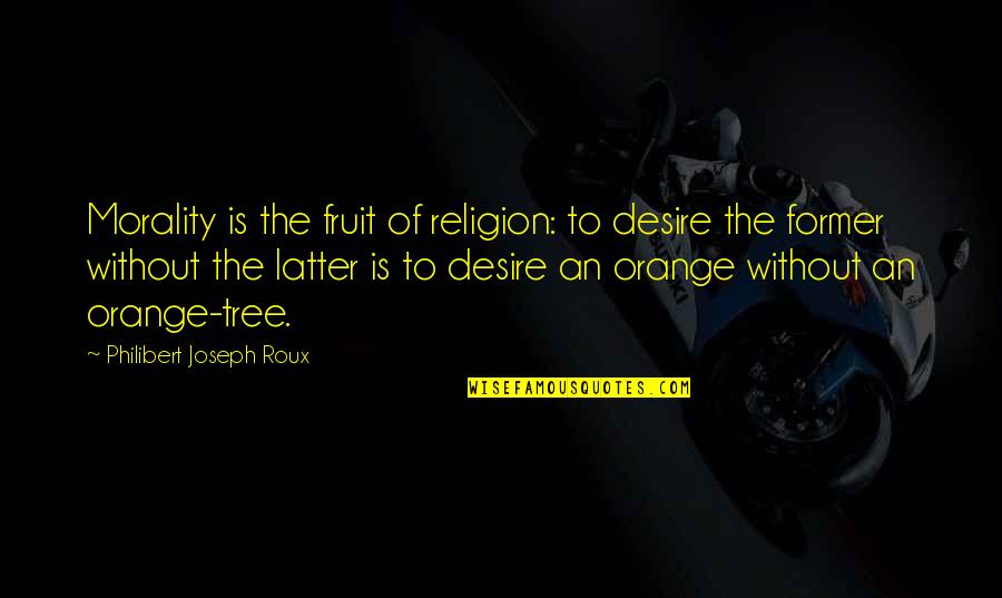 Fish Funny Quotes By Philibert Joseph Roux: Morality is the fruit of religion: to desire Fish Funny Quotes By Philibert Joseph Roux: Morality is the fruit of religion: to desire