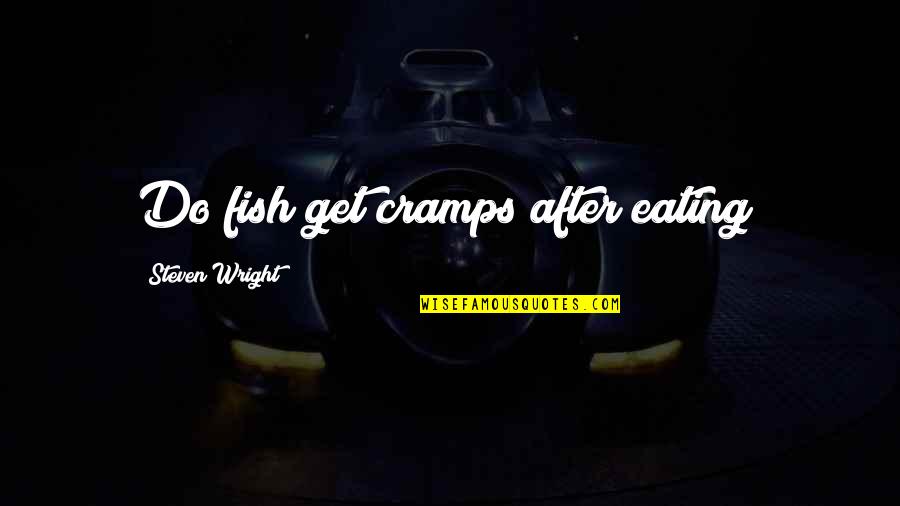 Fish Funny Quotes By Steven Wright: Do fish get cramps after eating? Fish Funny Quotes By Steven Wright: Do fish get cramps after eating?