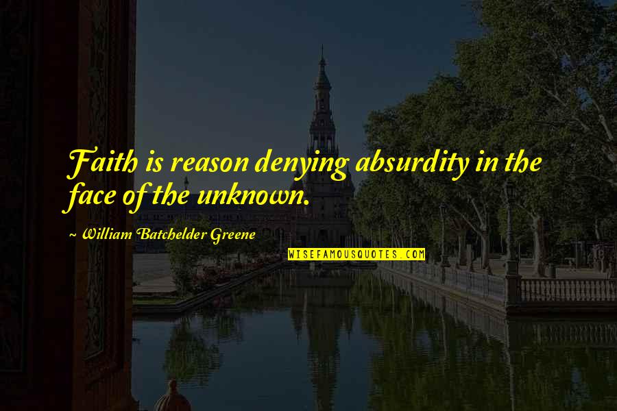 Fish Heads Quotes By William Batchelder Greene: Faith is reason denying absurdity in the face