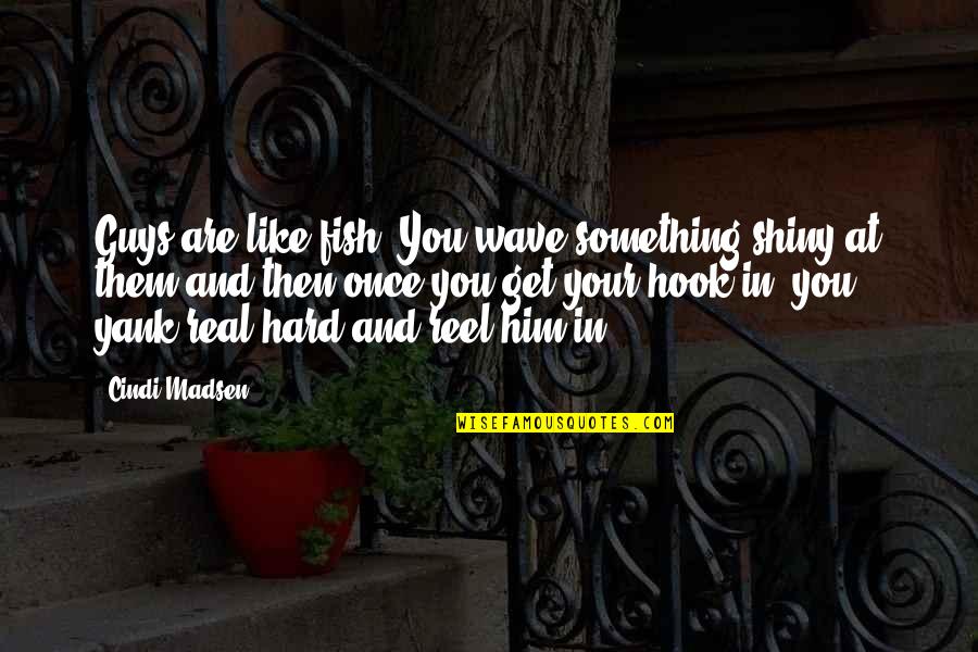 Fish Hook Quotes By Cindi Madsen: Guys are like fish. You wave something shiny Fish Hook Quotes By Cindi Madsen: Guys are like fish. You wave something shiny