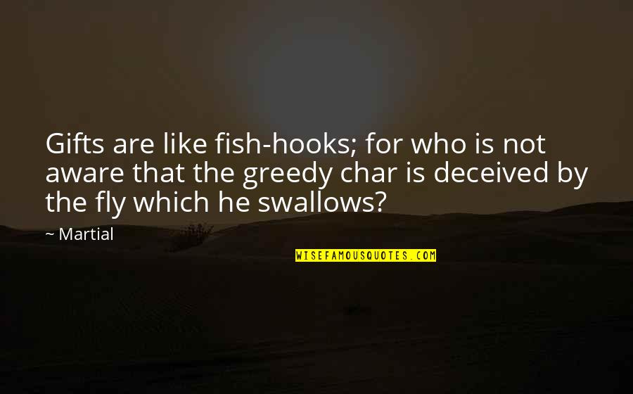 Fish Hook Quotes By Martial: Gifts are like fish-hooks; for who is not