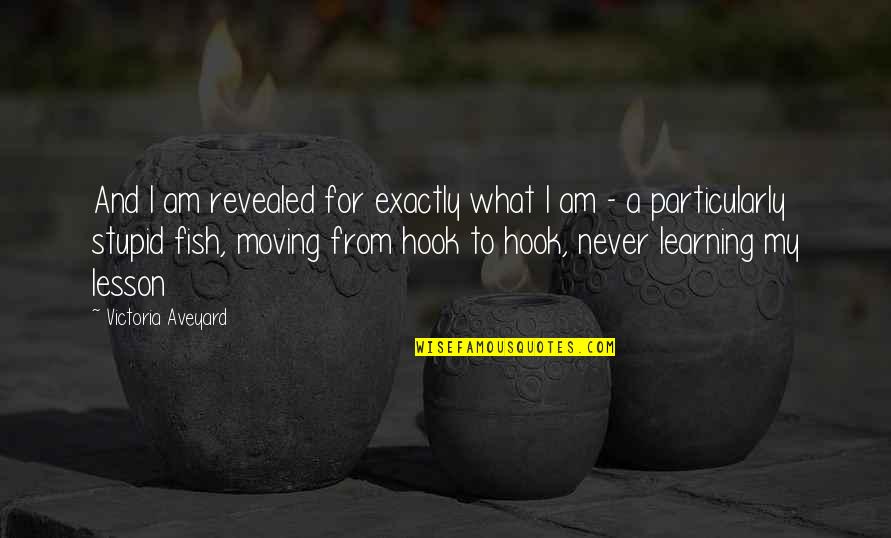 Fish Hook Quotes By Victoria Aveyard: And I am revealed for exactly what I Fish Hook Quotes By Victoria Aveyard: And I am revealed for exactly what I