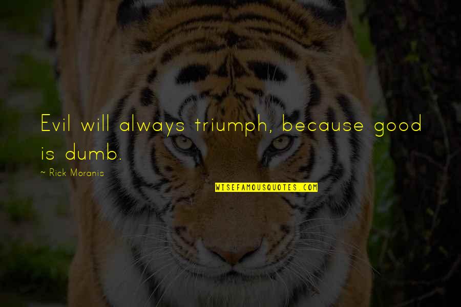Fish In Bowl Quotes By Rick Moranis: Evil will always triumph, because good is dumb. Fish In Bowl Quotes By Rick Moranis: Evil will always triumph, because good is dumb.