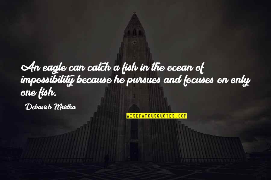 Fish In The Ocean Quotes By Debasish Mridha: An eagle can catch a fish in the