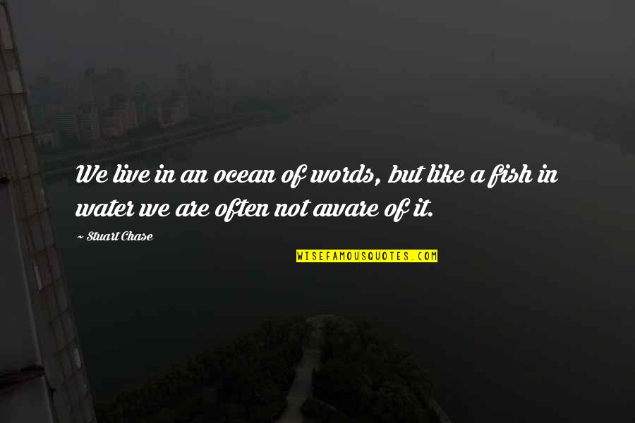 Fish In The Ocean Quotes By Stuart Chase: We live in an ocean of words, but
