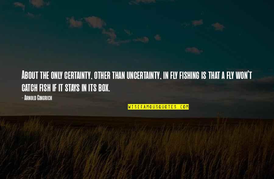 Fish In The Sea Quotes By Arnold Gingrich: About the only certainty, other than uncertainty, in