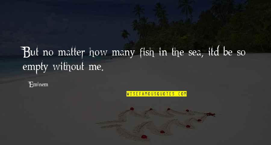 Fish In The Sea Quotes By Eminem: But no matter how many fish in the