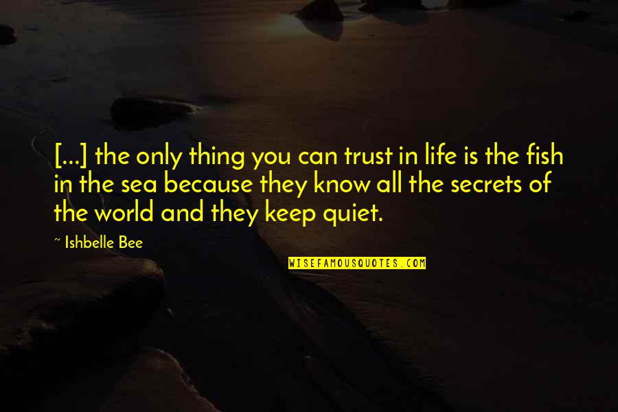 Fish In The Sea Quotes By Ishbelle Bee: [...] the only thing you can trust in