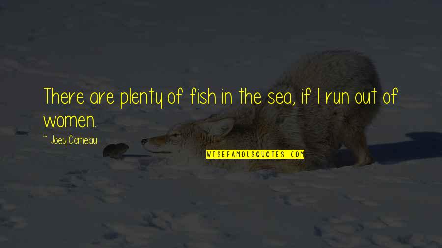 Fish In The Sea Quotes By Joey Comeau: There are plenty of fish in the sea,