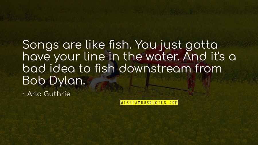 Fish In The Water Quotes By Arlo Guthrie: Songs are like fish. You just gotta have