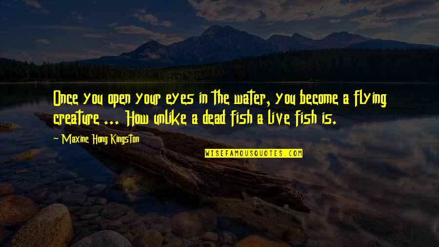 Fish In The Water Quotes By Maxine Hong Kingston: Once you open your eyes in the water,
