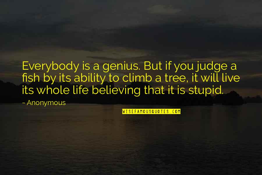 Fish In Your Life Quotes By Anonymous: Everybody is a genius. But if you judge Fish In Your Life Quotes By Anonymous: Everybody is a genius. But if you judge