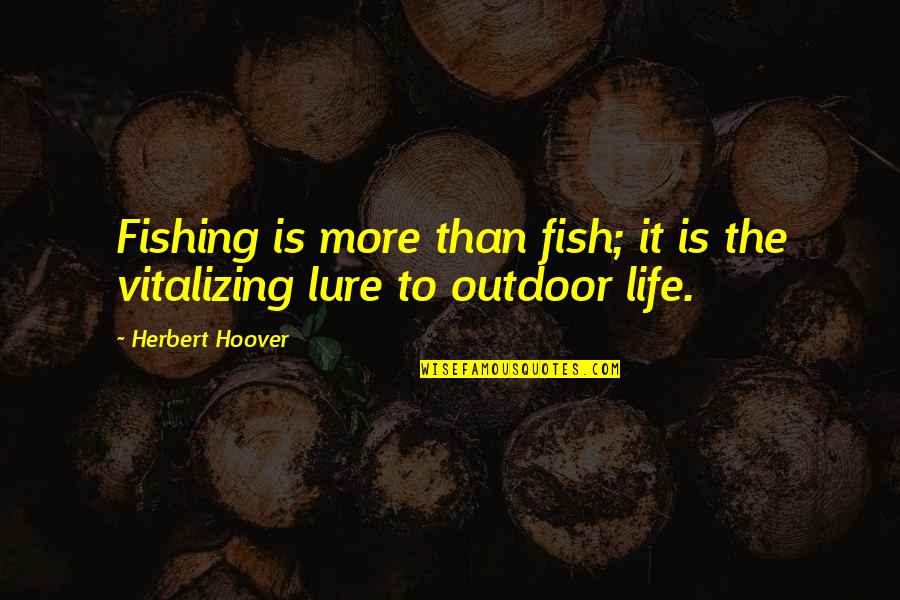 Fish Life In The Sea Quotes By Herbert Hoover: Fishing is more than fish; it is the