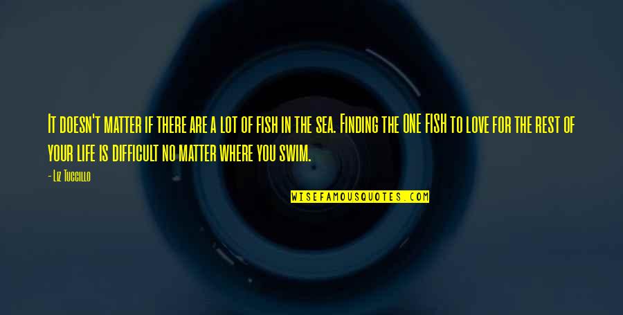 Fish Life In The Sea Quotes By Liz Tuccillo: It doesn't matter if there are a lot