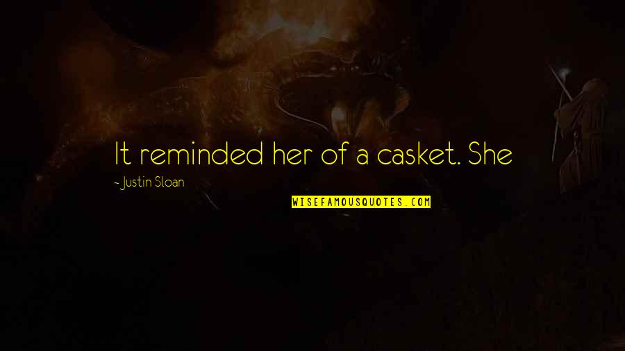 Fish Little Rock Quotes By Justin Sloan: It reminded her of a casket. She