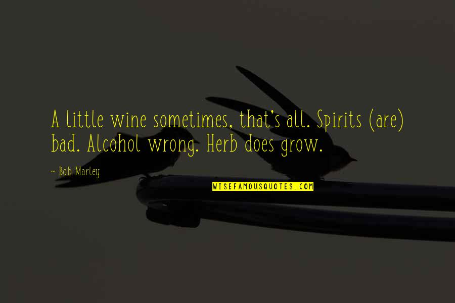 Fish N Chips Salinas Quotes By Bob Marley: A little wine sometimes, that's all. Spirits (are)