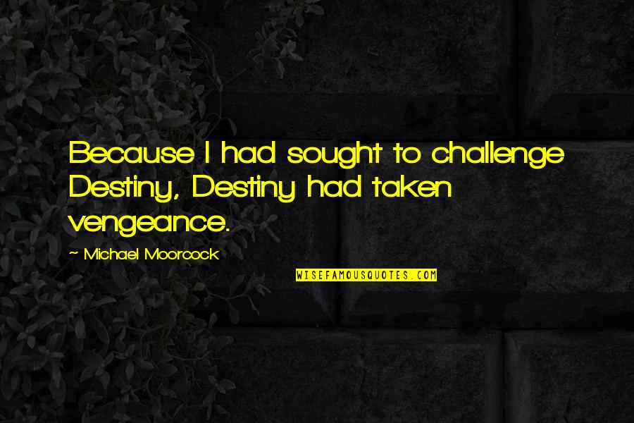 Fish N Chips Salinas Quotes By Michael Moorcock: Because I had sought to challenge Destiny, Destiny Fish N Chips Salinas Quotes By Michael Moorcock: Because I had sought to challenge Destiny, Destiny