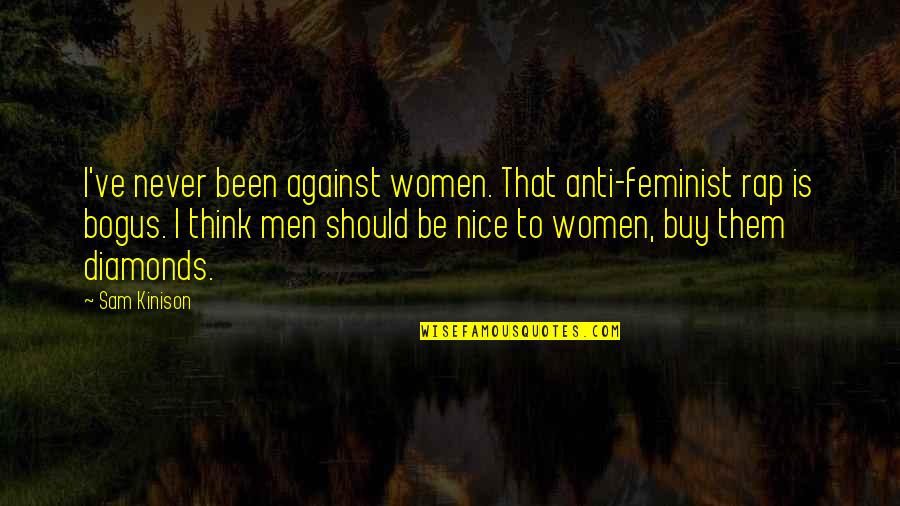Fish N Chips Salinas Quotes By Sam Kinison: I've never been against women. That anti-feminist rap Fish N Chips Salinas Quotes By Sam Kinison: I've never been against women. That anti-feminist rap