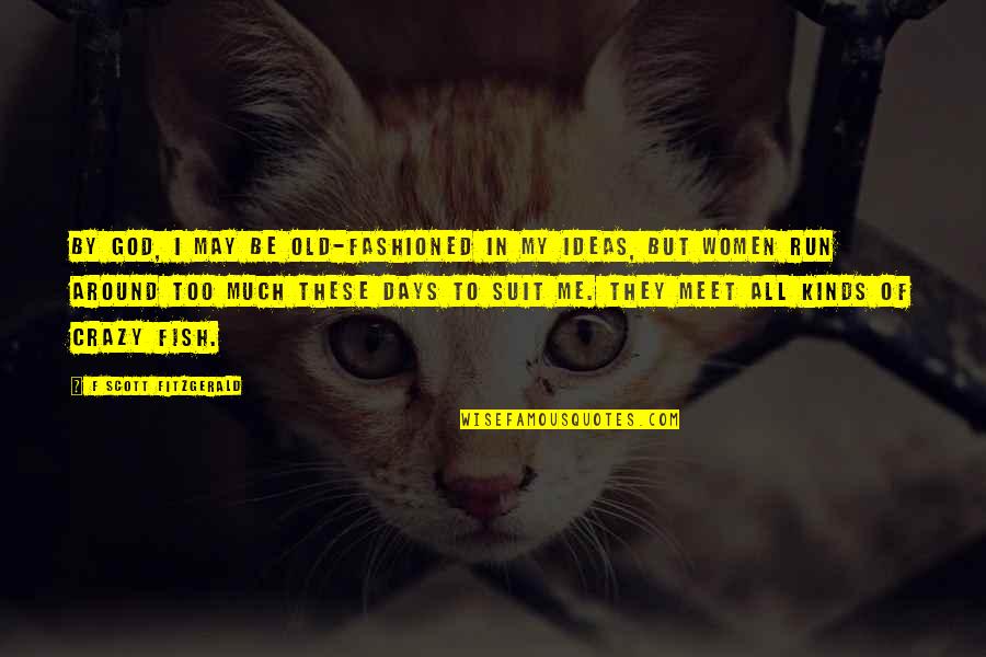 Fish Off Me Quotes By F Scott Fitzgerald: By God, I may be old-fashioned in my