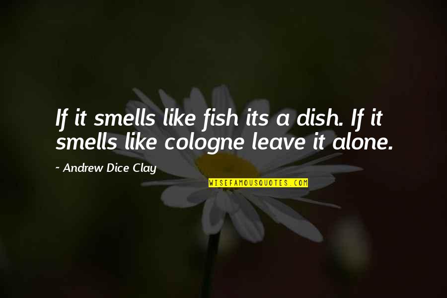 Fish Quotes By Andrew Dice Clay: If it smells like fish its a dish.