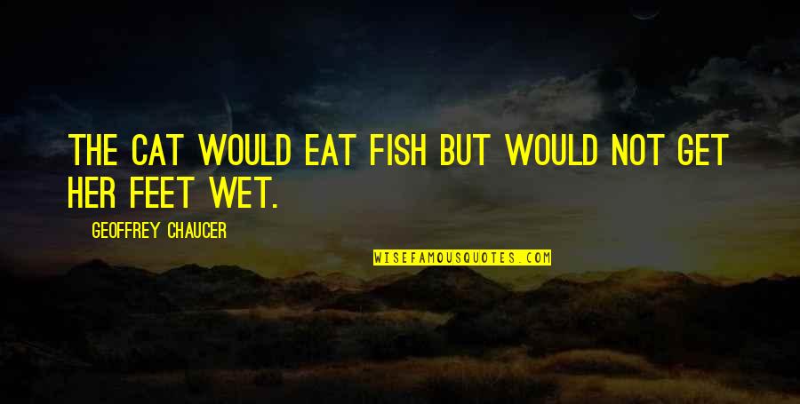 Fish Quotes By Geoffrey Chaucer: The cat would eat fish but would not