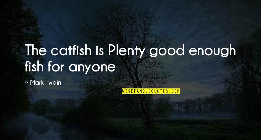 Fish Quotes By Mark Twain: The catfish is Plenty good enough fish for