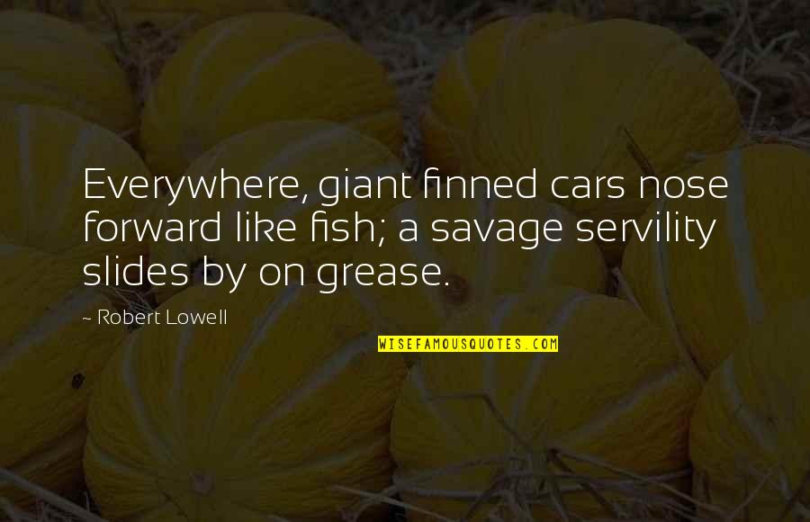 Fish Quotes By Robert Lowell: Everywhere, giant finned cars nose forward like fish;