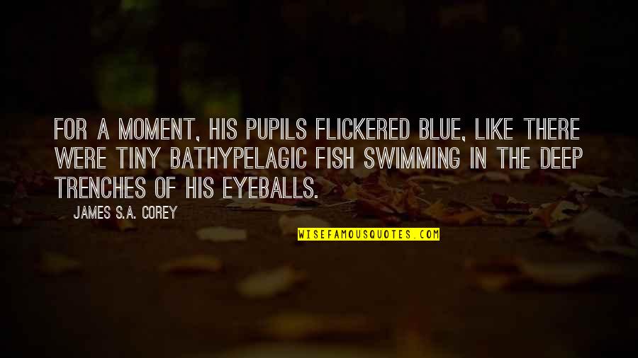 Fish Swimming Quotes By James S.A. Corey: For a moment, his pupils flickered blue, like