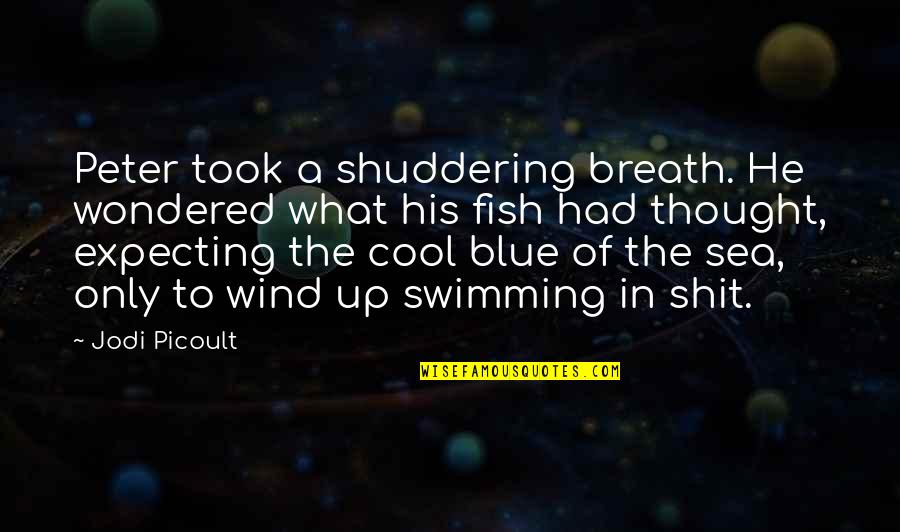 Fish Swimming Quotes By Jodi Picoult: Peter took a shuddering breath. He wondered what