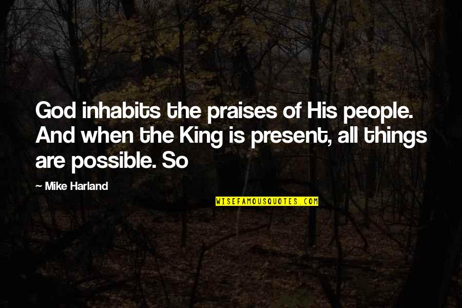 Fish Swimming Quotes By Mike Harland: God inhabits the praises of His people. And