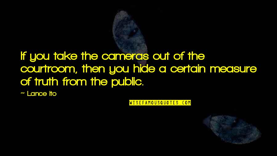Fish Tale Quotes By Lance Ito: If you take the cameras out of the Fish Tale Quotes By Lance Ito: If you take the cameras out of the
