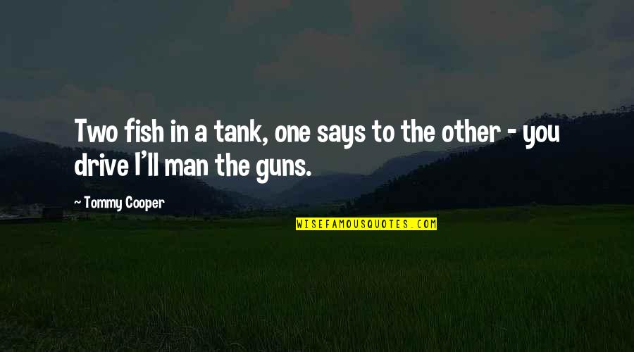 Fish Tank Quotes By Tommy Cooper: Two fish in a tank, one says to