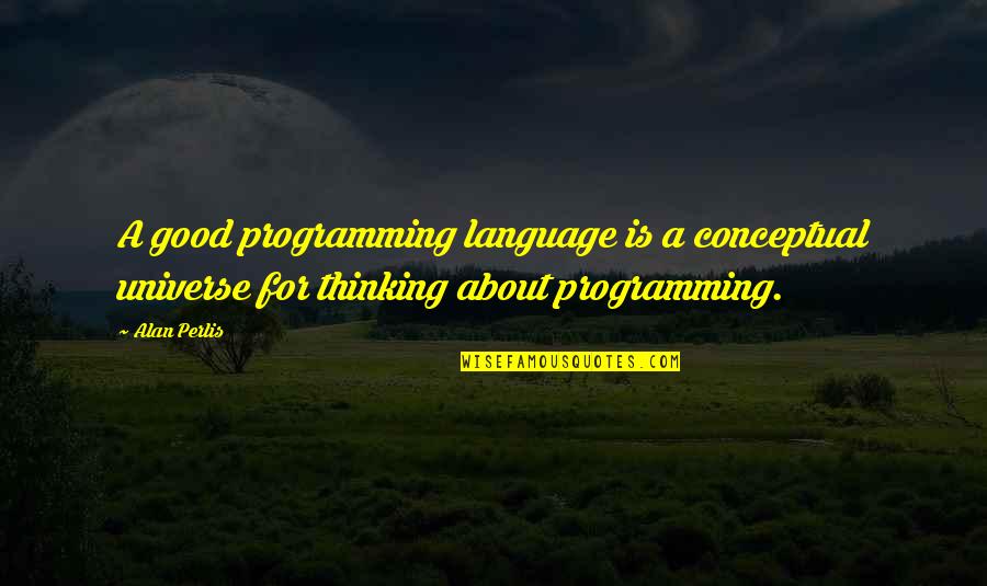 Fish Topped Quotes By Alan Perlis: A good programming language is a conceptual universe
