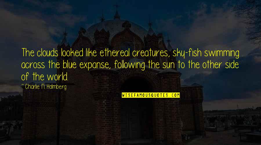Fish Upon The Sky Quotes By Charlie N. Holmberg: The clouds looked like ethereal creatures, sky-fish swimming Fish Upon The Sky Quotes By Charlie N. Holmberg: The clouds looked like ethereal creatures, sky-fish swimming