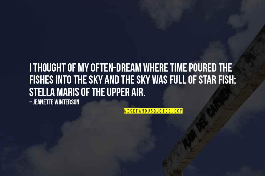 Fish Upon The Sky Quotes By Jeanette Winterson: I thought of my often-dream where Time poured Fish Upon The Sky Quotes By Jeanette Winterson: I thought of my often-dream where Time poured