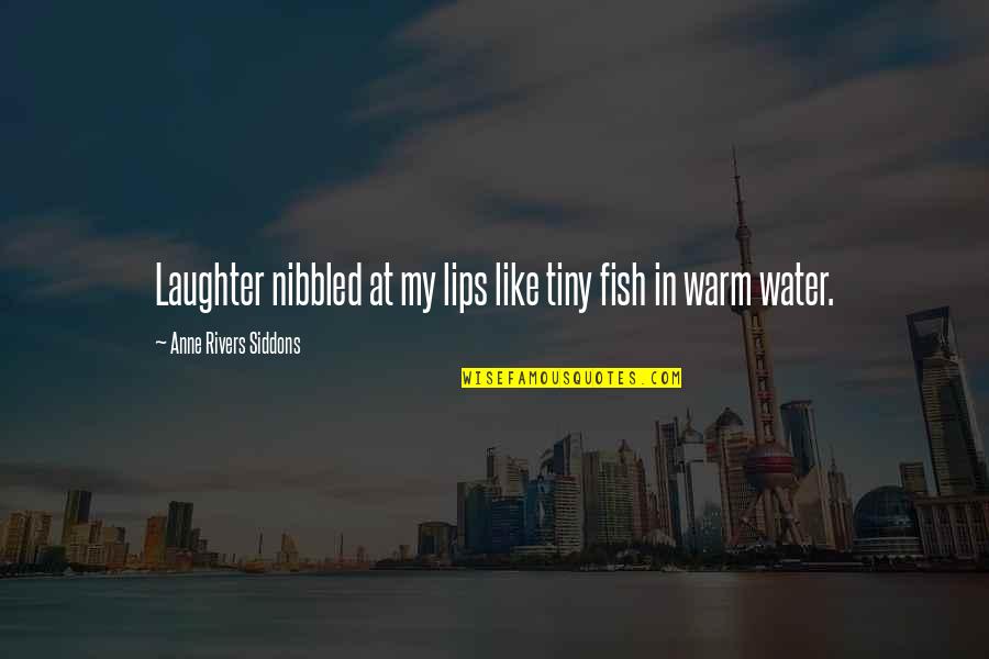 Fish Water Quotes By Anne Rivers Siddons: Laughter nibbled at my lips like tiny fish