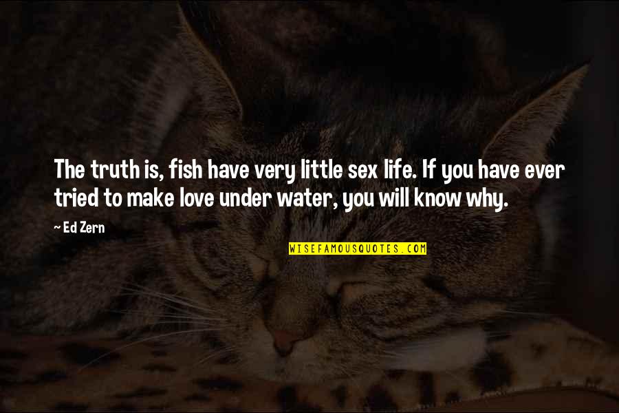Fish Water Quotes By Ed Zern: The truth is, fish have very little sex