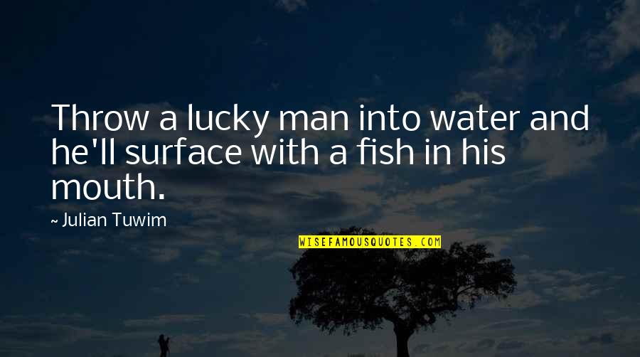 Fish Water Quotes By Julian Tuwim: Throw a lucky man into water and he'll