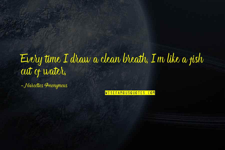 Fish Water Quotes By Narcotics Anonymous: Every time I draw a clean breath, I'm