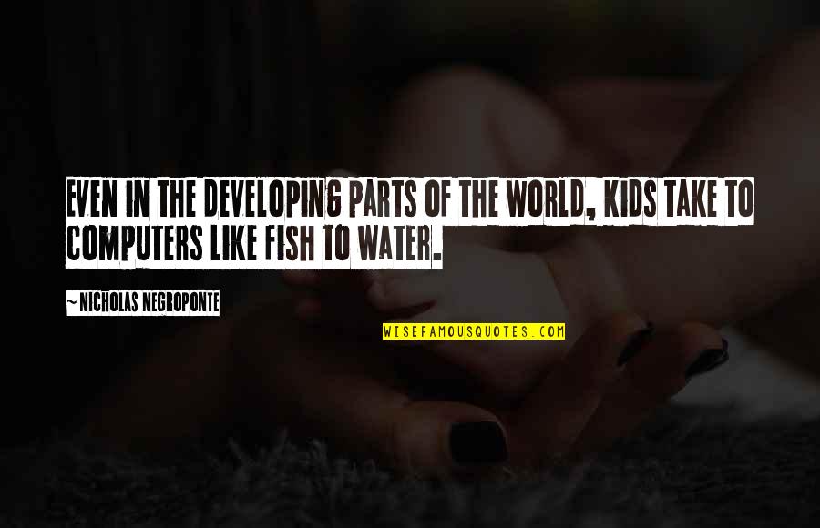 Fish Water Quotes By Nicholas Negroponte: Even in the developing parts of the world,